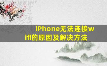 iPhone无法连接wifi的原因及解决方法