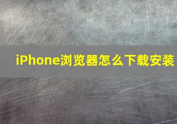 iPhone浏览器怎么下载安装