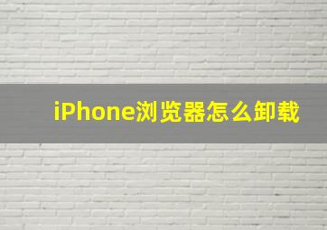 iPhone浏览器怎么卸载