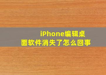 iPhone编辑桌面软件消失了怎么回事