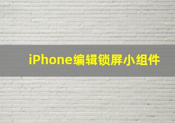 iPhone编辑锁屏小组件