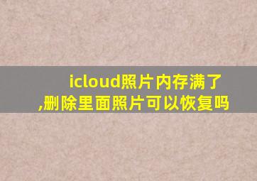 icloud照片内存满了,删除里面照片可以恢复吗