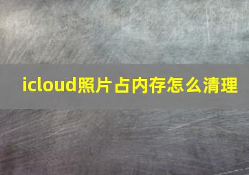 icloud照片占内存怎么清理