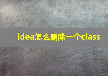 idea怎么删除一个class