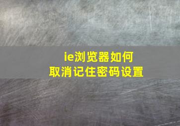 ie浏览器如何取消记住密码设置