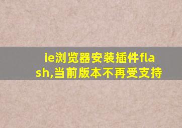 ie浏览器安装插件flash,当前版本不再受支持