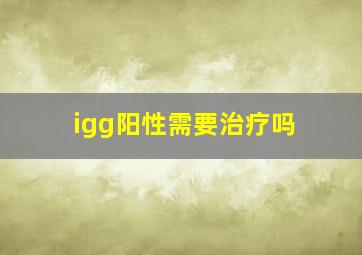 igg阳性需要治疗吗