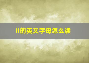 ii的英文字母怎么读