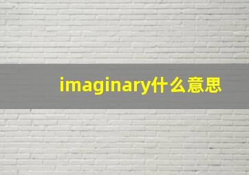 imaginary什么意思