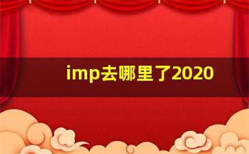 imp去哪里了2020