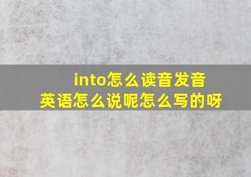 into怎么读音发音英语怎么说呢怎么写的呀