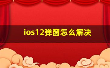 ios12弹窗怎么解决