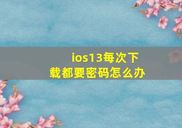 ios13每次下载都要密码怎么办