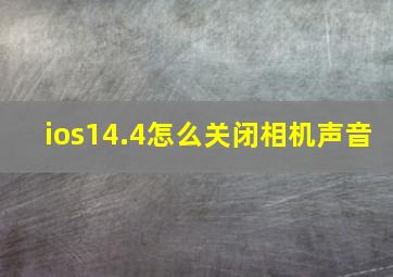 ios14.4怎么关闭相机声音