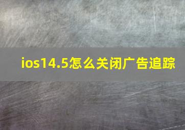 ios14.5怎么关闭广告追踪