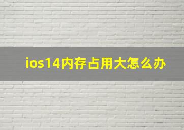 ios14内存占用大怎么办