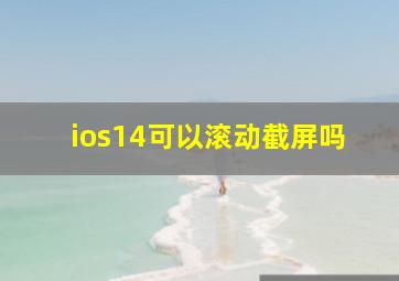 ios14可以滚动截屏吗