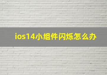 ios14小组件闪烁怎么办