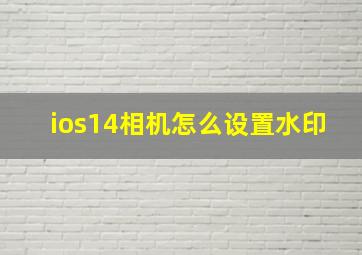 ios14相机怎么设置水印