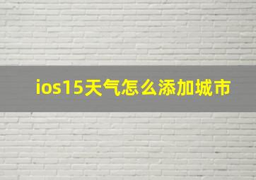 ios15天气怎么添加城市