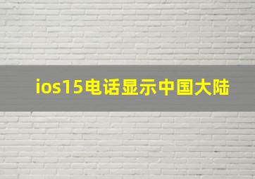 ios15电话显示中国大陆