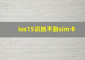 ios15识别不到sim卡