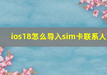 ios18怎么导入sim卡联系人