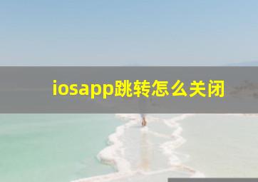 iosapp跳转怎么关闭