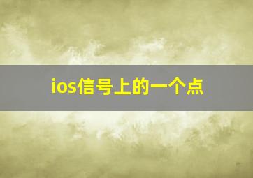 ios信号上的一个点