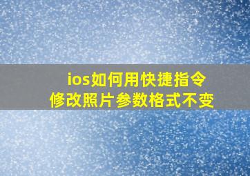 ios如何用快捷指令修改照片参数格式不变