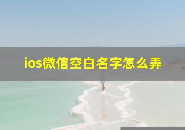 ios微信空白名字怎么弄