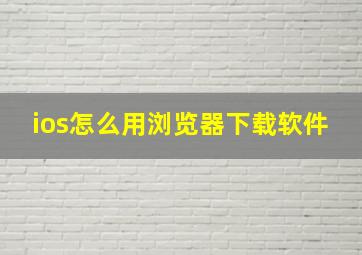 ios怎么用浏览器下载软件