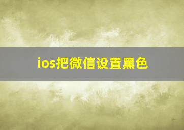 ios把微信设置黑色