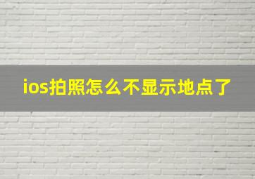 ios拍照怎么不显示地点了