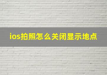 ios拍照怎么关闭显示地点