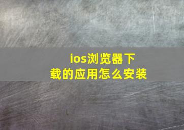 ios浏览器下载的应用怎么安装