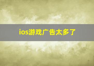 ios游戏广告太多了