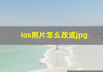 ios照片怎么改成jpg