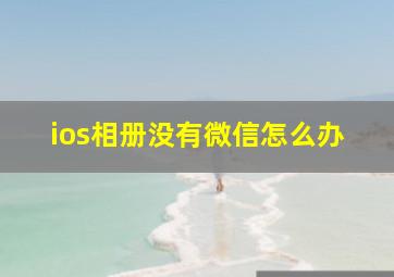 ios相册没有微信怎么办