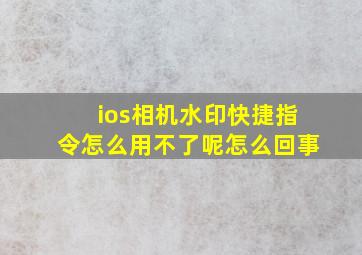 ios相机水印快捷指令怎么用不了呢怎么回事