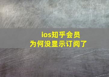 ios知乎会员为何没显示订阅了