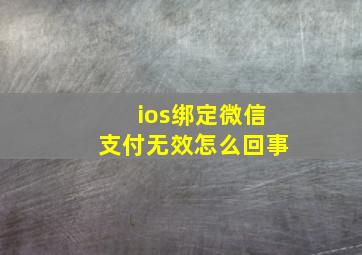 ios绑定微信支付无效怎么回事