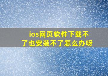 ios网页软件下载不了也安装不了怎么办呀