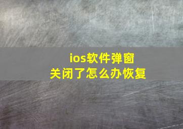 ios软件弹窗关闭了怎么办恢复