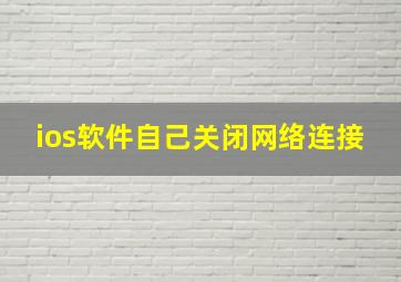 ios软件自己关闭网络连接