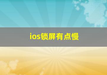 ios锁屏有点慢