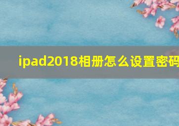 ipad2018相册怎么设置密码