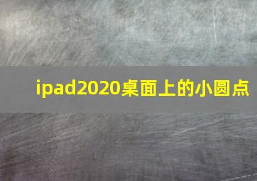 ipad2020桌面上的小圆点