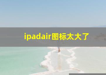 ipadair图标太大了