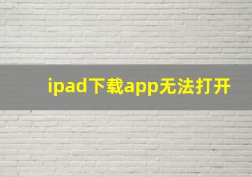 ipad下载app无法打开